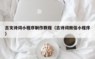 邯郸古文诗词小程序制作教程（古诗词微信小程序）
