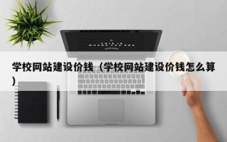 邯郸学校网站建设价钱（学校网站建设价钱怎么算）